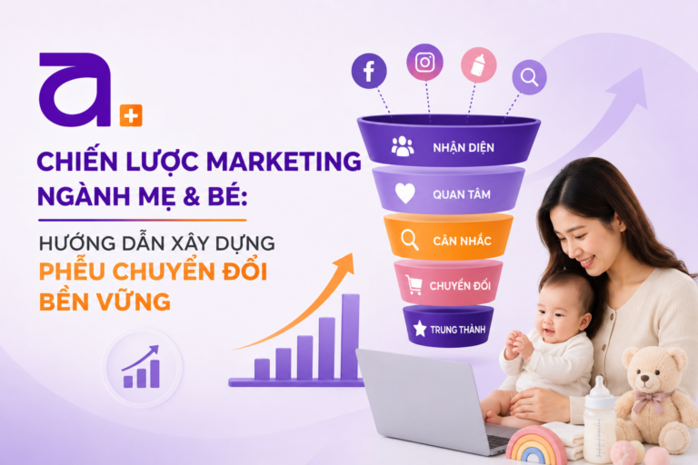 Chiến Lược Marketing Ngành Mẹ & Bé: Hướng Dẫn Xây Dựng Phễu Chuyển Đổi Bền Vững